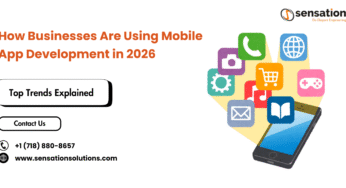 How Businesses Are Using Mobile App Development in 2026: Top Trends Explained
